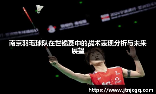 南京羽毛球队在世锦赛中的战术表现分析与未来展望