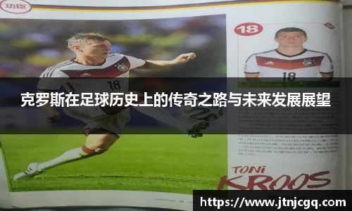 克罗斯在足球历史上的传奇之路与未来发展展望