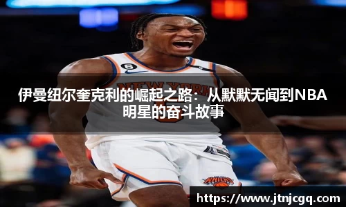 伊曼纽尔奎克利的崛起之路：从默默无闻到NBA明星的奋斗故事